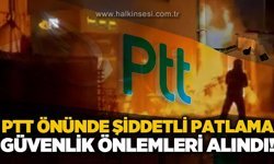 PTT önünde şiddetli patlama: Güvenlik önlemleri alındı