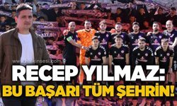 Recep Yılmaz: Bu başarı tüm şehrin!