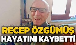 Recep Özgümüş hayatını kaybetti