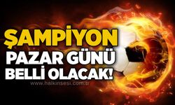 Şampiyon Pazar günü belli olacak!