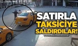Satırla taksiciye saldırdılar!
