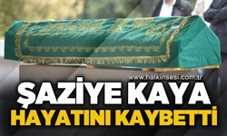 Şaziye Kaya hayatını kaybetti