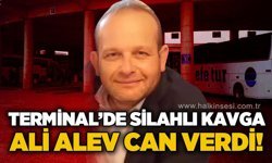 Terminalde silahlı kavga: Ali Alev yaşamını yitirdi