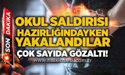Okul saldırısı hazırlığındayken yakalandılar: Çok sayıda gözaltı!