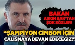 Spor Bakanı Aşkın Bak’tan şok sözler: Şampiyon Cimbom için çalışmaya devam edeceğiz!