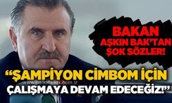 Spor Bakanı Aşkın Bak’tan şok sözler: Şampiyon Cimbom için çalışmaya devam edeceğiz!