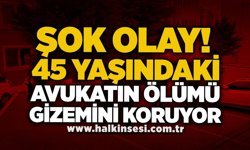 Şok olay! 45 yaşındaki avukatın ölümü gizemini koruyor