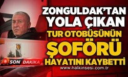 Zonguldak'tan yola çıkan tur otobüsünün şoförü hayatını kaybetti!