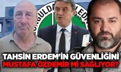 Tahsin Erdem'in güvenliğini Mustafa Özdemir mi sağlıyor?
