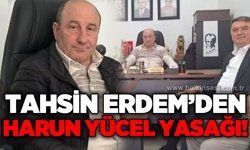 Tahsin Erdem'den Harun Yücel kararı: Belediyeye giriş yasağı!