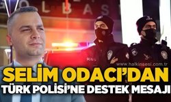 Selim Odacı’dan Türk Polisine Destek Mesajı
