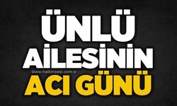 Ünlü ailesinin acı günü