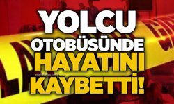 Yolcu otobüsünde hayatını kaybetti!