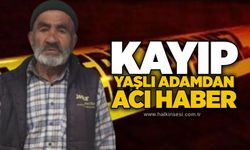 Kayıp yaşlı adamdan acı haber