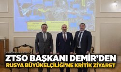ZTSO Başkanı Demir’den Rusya Büyükelçiliği’ne kritik ziyaret