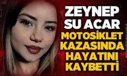Zeynep Su Acar motosiklet kazasında hayatını kaybetti