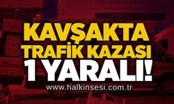 Kavşakta trafik kazası: 1 yaralı!