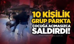 10 kişilik grup parkta çocuğa acımasızca saldırdı!