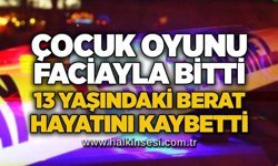 Çocuk oyunu faciayla bitti: 13 yaşındaki Berat hayatını kaybetti