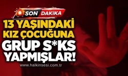13 yaşındaki kız çocuğuna grup s*ks yapmışlar!