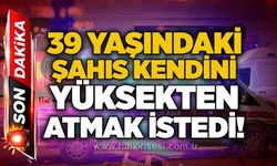 39 yaşındaki şahıs kendini yüksekten atmak istedi!