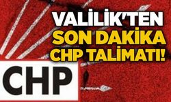 Valilik'ten son dakika CHP talimatı!