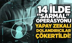 14 ilde "Sarmal" operasyonu: Yapay zekalı dolandırıcılar çökertildi!