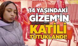 14 yaşındaki Gizem’in katili tutuklandı!