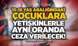 15-18 yaş aralığındaki çocuklara yetişkinlerle aynı oranda ceza verilecek!