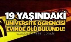 19 yaşındaki üniversite öğrencisi evinde ölü bulundu!