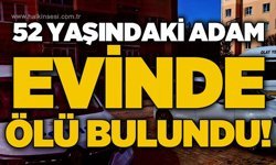 52 yaşındaki adam evinde ölü bulundu!