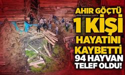 Ahır göçtü: 1 kişi hayatını kaybetti, 94 hayvan telef oldu!