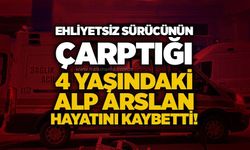 Ehliyetsiz sürücünün çarptığı 4 yaşındaki Alp Arslan hayatını kaybetti!