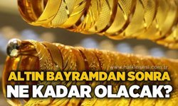 Altın bayramdan sonra ne kadar olacak?