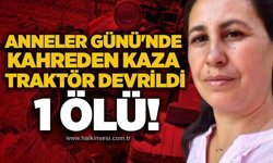 Anneler Günü'nde kahreden kaza: Traktör devrildi, 1 ölü!