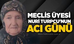 Meclis üyesi Nuri Turpcu'nun acı günü