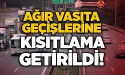 Ağır vasıta geçişlerine kısıtlama getirildi!