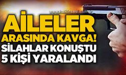 Aileler arasında silahlı kavga: 5 yaralı!