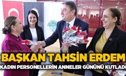 Başkan Tahsin Erdem’den kadın personellere Anneler Günü sürprizi