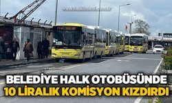 Belediye Halk Otobüsü'nde 10 liralık komisyon kızdırdı!