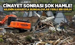 Cinayet sonrası şok hamle! Ailenin kararıyla bungalovlar yerle bir edildi