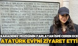 Karadeniz müziğinin parlayan ismi Ceren Ece Atatürk Evi'ni ziyaret etti