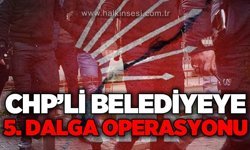 CHP'li belediyeye 5. dalga operasyon: Evraklar incelemeye alındı