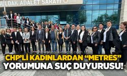CHP’li kadınlardan ‘metres’ yorumuna suç duyurusu