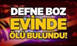 Defne Boz evinde ölü bulundu!