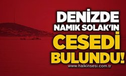 Denizde Namık Solak'ın cesedi bulundu!