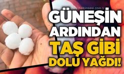 Güneşin ardından taş gibi dolu yağdı!