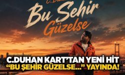 C.Duhan Kart’tan yeni hit: “Bu Şehir Güzelse…” yayında!