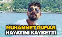 Muhammet Duman hayatını kaybetti