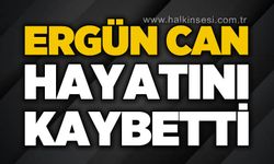Ergün Can hayatını kaybetti